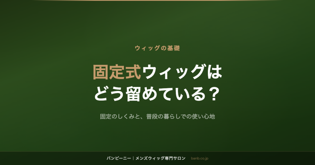 固定式ウィッグは どう留めている？