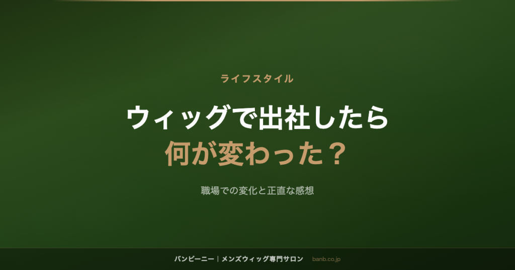 ウィッグで出社したら 何が変わった？